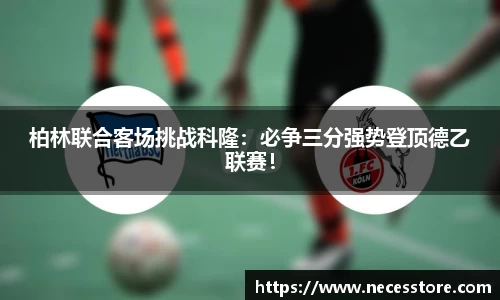 柏林联合客场挑战科隆：必争三分强势登顶德乙联赛！