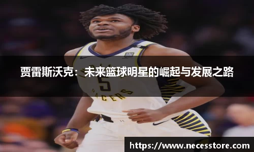 贾雷斯沃克：未来篮球明星的崛起与发展之路
