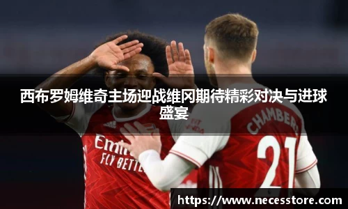 西布罗姆维奇主场迎战维冈期待精彩对决与进球盛宴