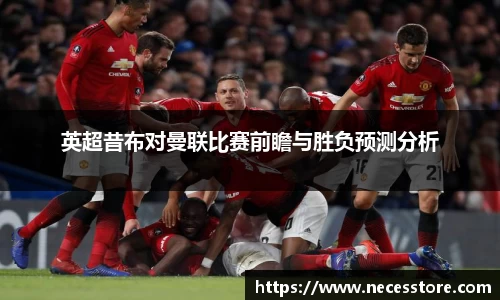 英超昔布对曼联比赛前瞻与胜负预测分析