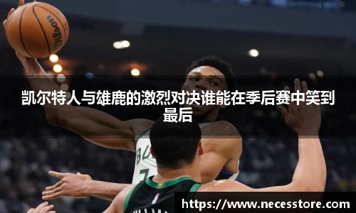 凯尔特人与雄鹿的激烈对决谁能在季后赛中笑到最后