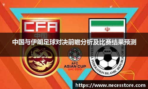 中国与伊朗足球对决前瞻分析及比赛结果预测