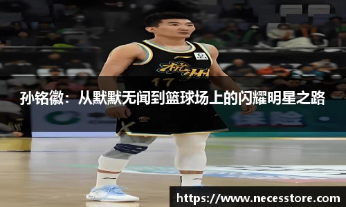 孙铭徽：从默默无闻到篮球场上的闪耀明星之路
