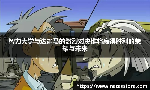 智力大学与达迦马的激烈对决谁将赢得胜利的荣耀与未来
